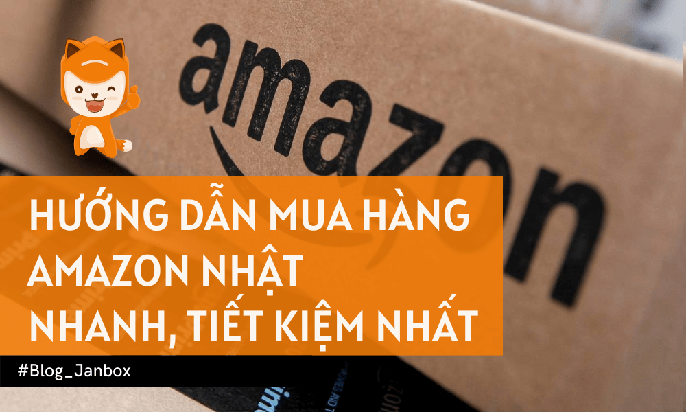 Hướng dẫn mua hàng Amazon Nhật nhanh, tiết kiệm nhất